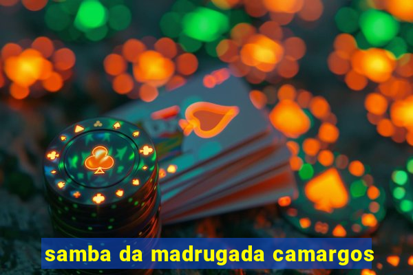 samba da madrugada camargos